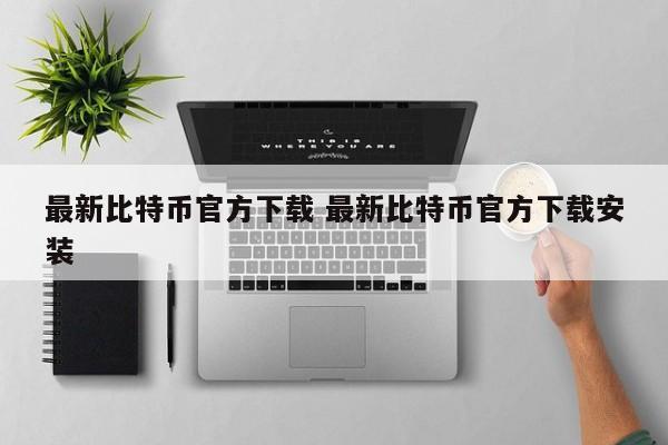 _比特币最新官方下载安装苹果版_比特币最新官方下载安装手机版