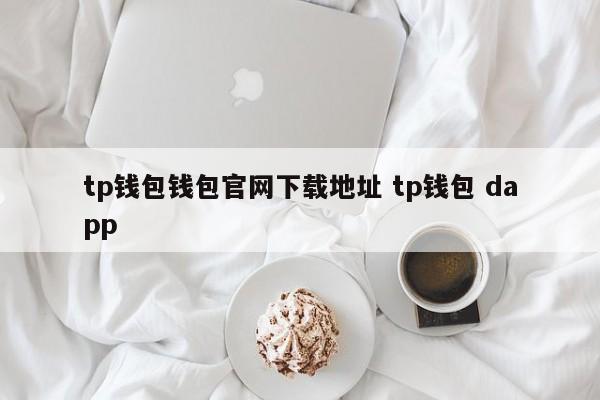 tp钱包钱包官网下载地址 tp钱包 dapp