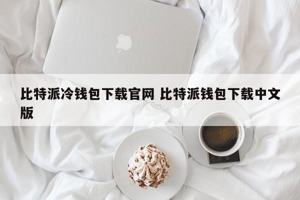 比特派冷钱包下载官网 比特派钱包下载中文版