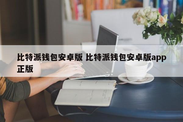 比特派钱包安卓版 比特派钱包安卓版app正版