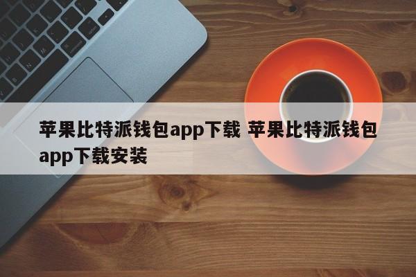 苹果比特派钱包app下载 苹果比特派钱包app下载安装