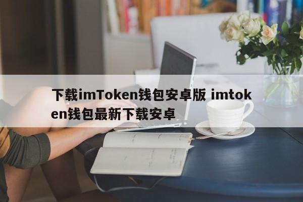 下载imToken钱包安卓版 imtoken钱包最新下载安卓