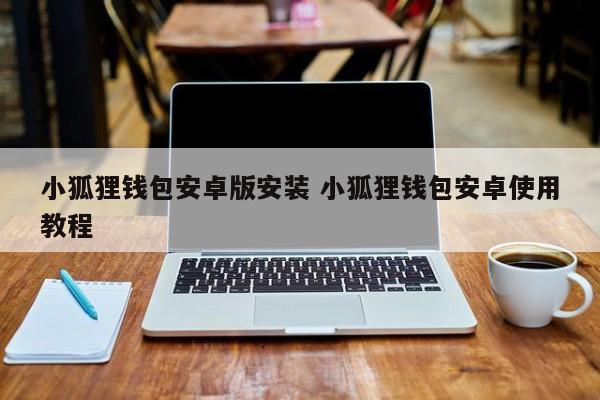 狐狸钱包怎么安装__狐狸钱包手机版