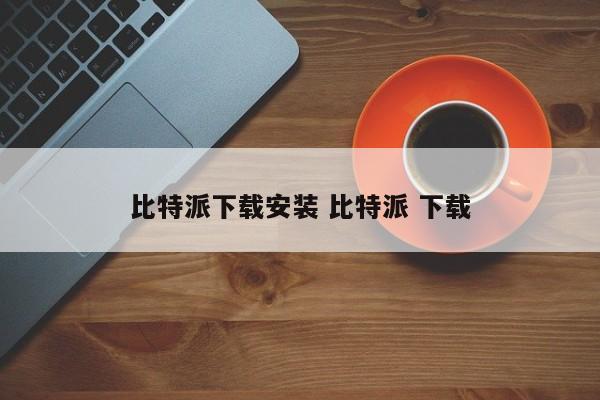 比特派下载安装手机版__比特派下载安装app
